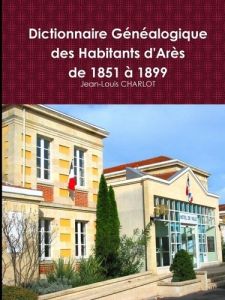 Dictionnaire Généalogique des Habitants d'Arès de 1851 à 1899 - Charlot Jean-Louis