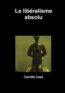 Le libéralisme absolu - Case Camille
