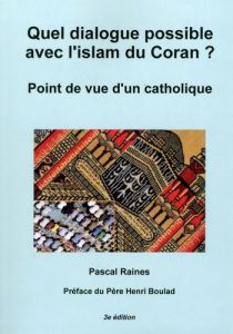Quel dialogue possible avec l'islam du Coran ? Point de vue d'un catholique, 3e édition - Raines Pascal - Boulad Henri
