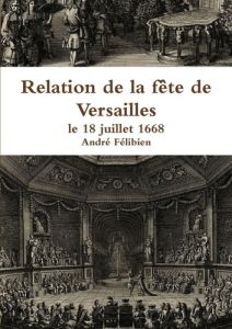 Relation de la fête de Versailles, le 18 juillet 1668 - Félibien André