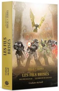 The Horus Heresy - Siege of Terra : Les fils brisés. Fils des Selenar %3B La fureur de Magnus - McNeill Graham - Drouet Julien