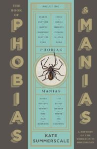 WELLCOME COLLECTION: THE BOOK OF PHOBIAS AND MANIAS, A HISTORY OF THE WORLD IN 99 OBSESSIONS - SUMMERSCALE, KATE