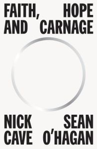 FAITH, HOPE AND CARNAGE, NICK CAVE & SEAN O'HAGAN - CAVE, NICK