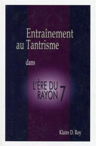 ENTRAINEMENT AU TANTRISME DANS L'ERE DU RAYON 7 - ROY KLAIRE D.
