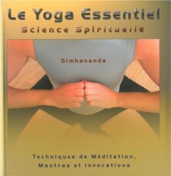 LE YOGA ESSENTIEL - SCIENCE SPIRITUELLE - TECHNIQUES DE MEDITATION - SIMHANANDA