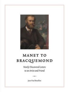 MANET TO BRACQUEMOND - NEWLY DISCOVERED LETTERS TO AN ARTIST AND FRIEND - BOUILLON JEAN-PAUL