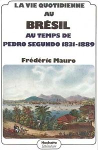 La vie quotidienne au Brésil au temps de Pedro Segundo (1831-1889) - Mauro Florence
