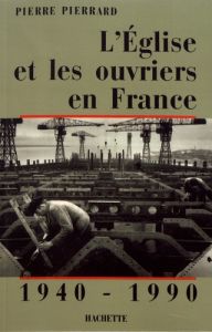 L'Eglise et les ouvriers en France (1940-1990) - Pierrard Pierre