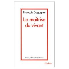 La maîtrise du vivant - Dagognet François