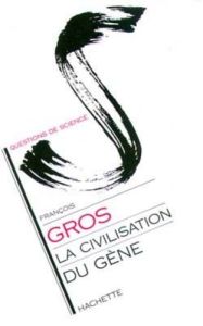 La Civilisation du gène - Gros François