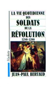 La Vie quotidienne des soldats de la Révolution. 1789-1799 - Bertaud Jean-Paul