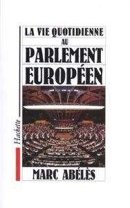 La vie quotidienne au Parlement européen - Abélès Marc