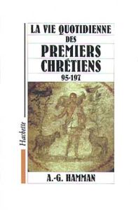 La vie quotidienne des premiers chrétiens. 95-197 - Hamman Adalbert-Gautier