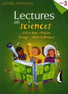 Lectures en sciences Cycle 3. Ciel et Terre, matière, énergie, objets techniques, Edition 2012 - Carpentier Marie-Laure - Faucon Claire - Veaux Amé