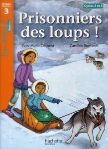Prisonniers des loups ! Niveau de lecture 3, Cycles 2 et 3 - Clément Yves-Marie - Romanet Caroline