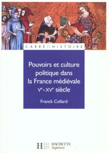 Pouvoirs et culture politique dans la France médiévale, Ve-XVe siècle - Collard Franck