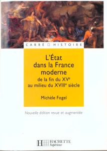 L'Etat dans la France moderne dela fin du XVème au milieu du XVIIIème siècle. Edition 2000 - Fogel Michèle