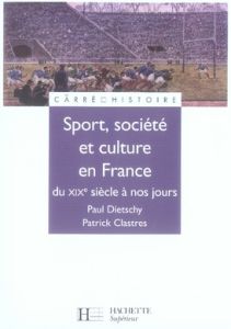 Sport, culture et société en France du XIXe siècle à nos jours - Clastres Patrick - Dietschy Paul