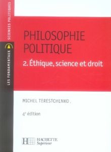 Philosophie politique. Tome 2, Ethique, science et droit, 4e édition - Terestchenko Michel