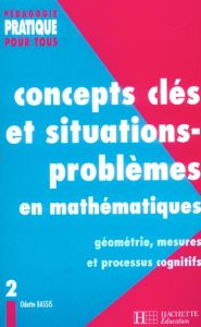 Concepts clés et situations-problèmes en mathématiques. Tome 2, Géométrie, mesures et processus cogn - Bassis Odette