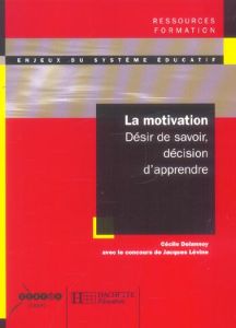 La motivation. Désir de savoir décision d'apprendre - Delannoy Cécile - Lévine Jacques