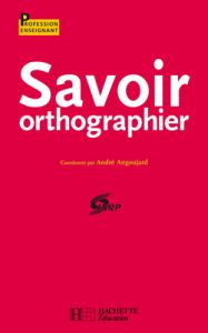 Savoir orthographier - Angoujard André - Jaffré Jean-Pierre - Rilliard Ja