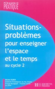 Situations-problèmes pour enseigner l'espace et le temps au cycle 2 - Huber Michel