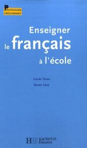 Enseigner le français à l'école - Tisset Carole - Léon Renée
