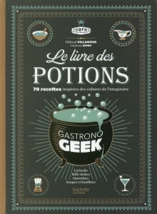 Le livre des potions. Gastronogeek - Villanova Thibaud - Simbo Stéphanie - Czerw Guilla
