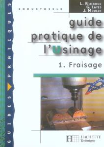 Guide pratique de l'Usinage. Tome 1, Fraisage, Edition 2006 - Rimbaud L - Layes G - Moulin J