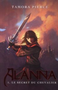 Alanna Tome 1 : Le secret du chevalier - Pierce Tamora - Bellot Florence