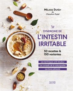 Syndrôme de l'intestin irritable. 50 recettes & 150 variantes - Duféey Mélanie - Argaïbi Maud - Chomel de Varagnes