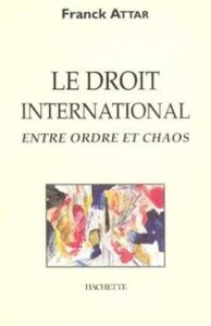 Le droit international entre ordre et chaos - Attar Frank