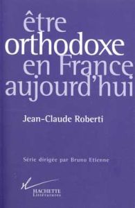 Être orthodoxe en France aujourd'hui - Roberti Jean-Claude