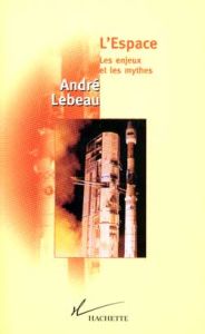 L'ESPACE. Les enjeux et les mythes - Lebeau André