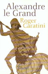 Alexandre le Grand - Caratini Roger