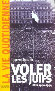 Voler les Juifs. Lyon 1940-1944 - Douzou Laurent