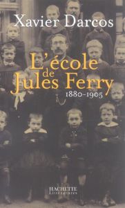 L'école de Jules Ferry 1880-1905 - Darcos Xavier