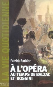 A l'opéra au temps de Balzac et Rossini - Barbier Patrick