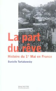 La part du rêve. Histoire du 1er Mai en France - Tartakowsky Danielle