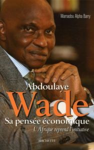 Abdoulaye Wade sa pensée économique. L'Afrique reprend l'initiative - Barry Mamadou Alpha - Salin Pascal