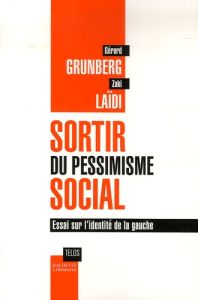 Sortir du pessimisme social. Essai sur l'identité de la gauche - Grunberg Gérard - Laïdi Zaki