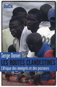 Les routes clandestines. L'Afrique des immigrés et des passeurs - Daniel Serge