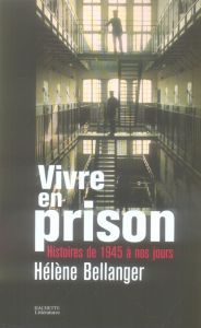 Vivre en prison. Histoires de 1945 à nos jours - Bellanger Hélène - Roman Joël