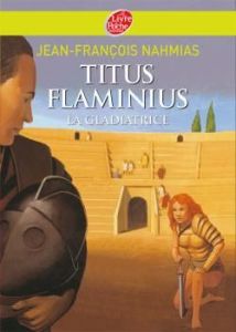 Titus Flaminius Tome 2 : La gladiatrice - Nahmias Jean-François - Bourrières Sylvain