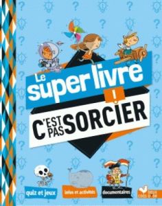 Le super livre C'est pas sorcier ! - Desfour Aurélie - Koechlin Sophie - Mathivet Eric