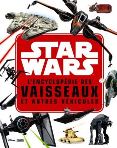 L'encyclopédie des vaisseaux et autres véhicules Star Wars - Walker Landry - Touboul Philippe