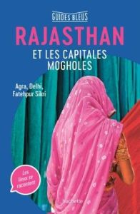Rajasthan et les capitales mogholes. Agra, Delhi, Fatehpur Sikri - Bathendier Serge - Khan Dominique-Sila