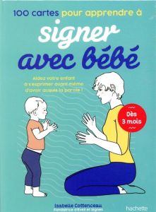 100 cartes pour apprendre à signer avec bébé - Cottenceau Isabelle - Leblanc Sophie