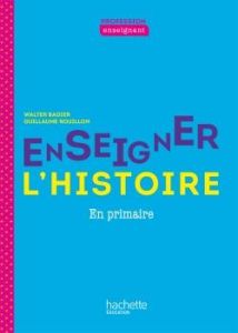 Enseigner l'histoire en primaire. Edition 2021 - Badier Walter - Prost Antoine